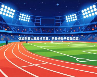 保加利亚大胜爱沙尼亚，积分榜处于领先位置