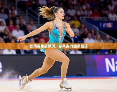 欧预赛悬念频现，球队实力逐渐显现