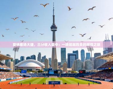 戛纳客场大捷，三分收入囊中：一场超越胜负的辉煌之旅