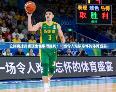 立陶宛球员表现出色取得胜利：一场令人难以忘怀的体育盛宴