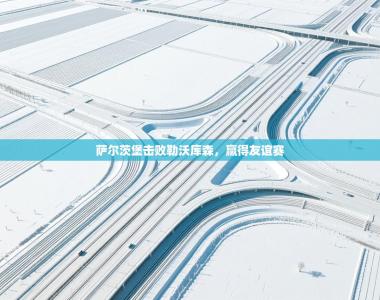 萨尔茨堡击败勒沃库森，赢得友谊赛