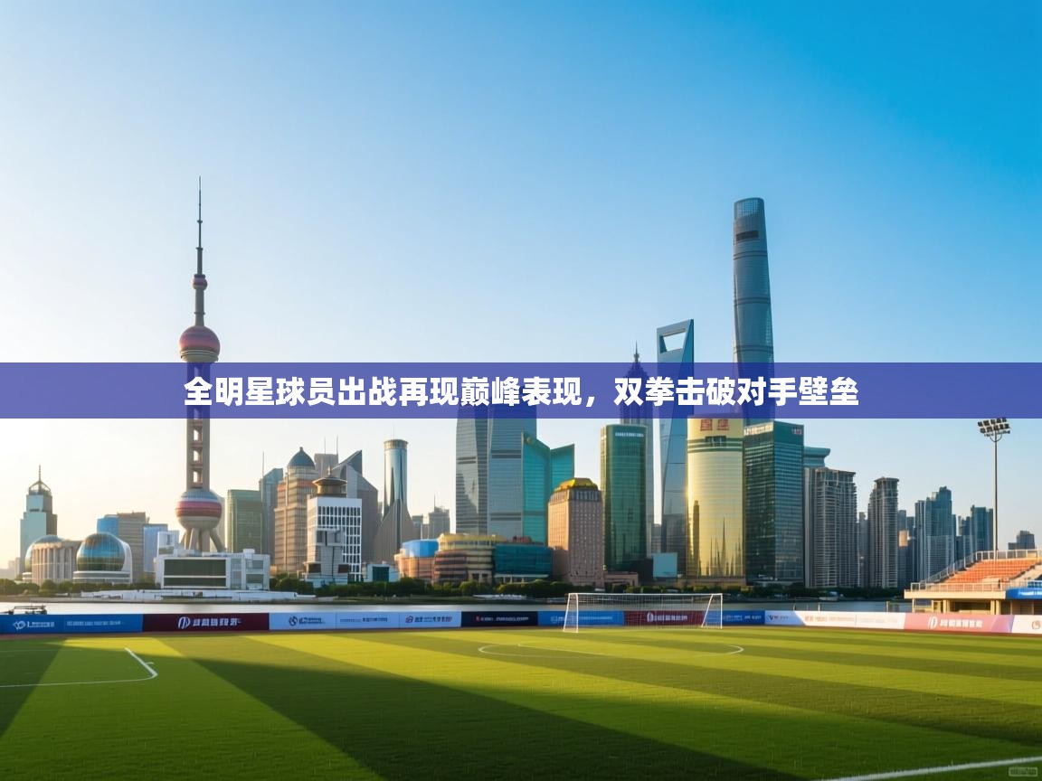 全明星球员出战再现巅峰表现，双拳击破对手壁垒  第1张