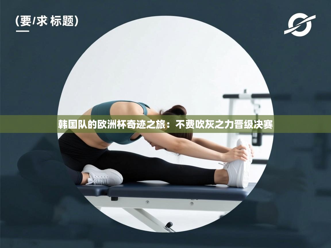 韩国队的欧洲杯奇迹之旅：不费吹灰之力晋级决赛  第1张