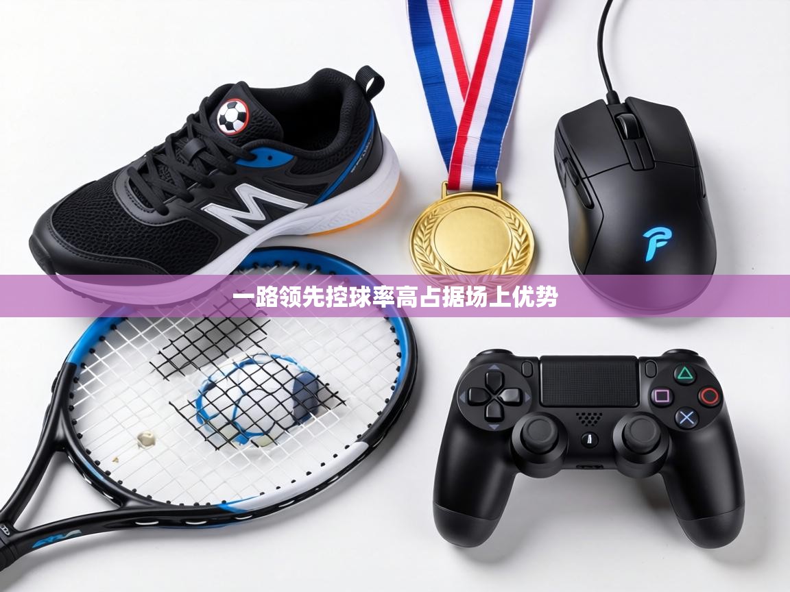 一路领先控球率高占据场上优势  第2张